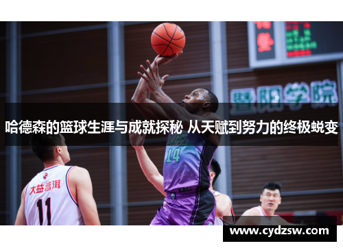 哈德森的篮球生涯与成就探秘 从天赋到努力的终极蜕变