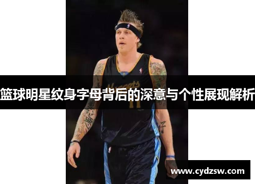 篮球明星纹身字母背后的深意与个性展现解析